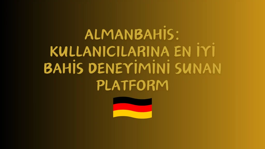 Almanbahis: Kullanıcılarına En İyi Bahis Deneyimini Sunan Platform